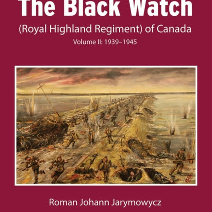 The History of the Black Watch (Royal Highland Regiment) of Canada: Volume 2, 1939–1945