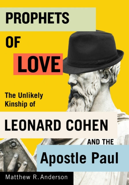 Prophets of Love: The Unlikely Kinship of Leonard Cohen and the Apostle Paul