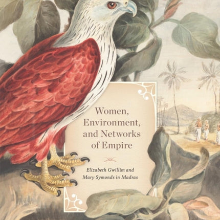 Women, Environment, and Networks of Empire: Elizabeth Gwillim and Mary Symonds in Madras