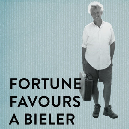 Fortune Favours a Bieler: Adventures in Life, Love, and Business