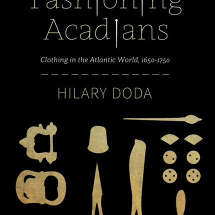 Fashioning Acadians: Clothing in the Atlantic World, 1650–1750