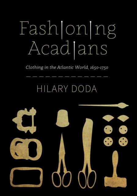 Fashioning Acadians: Clothing in the Atlantic World, 1650–1750