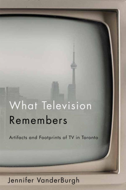 What Television Remembers: Artifacts and Footprints of TV in Toronto