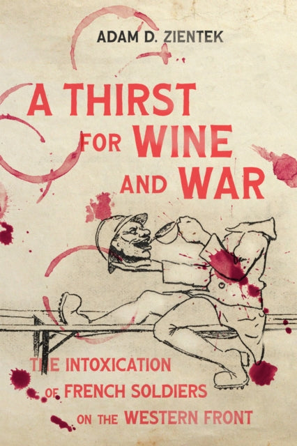 A Thirst for Wine and War: The Intoxication of French Soldiers on the Western Front