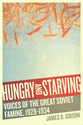 Hungry and Starving: Voices of the Great Soviet Famine, 1928–1934