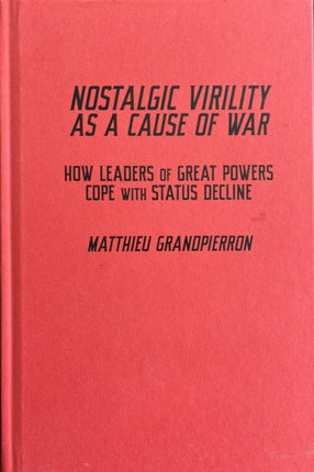 Nostalgic Virility as a Cause of War  How Leaders