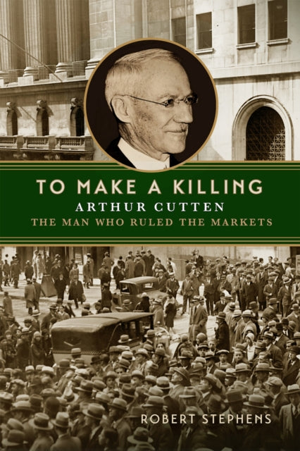 To Make a Killing: Arthur Cutten, the Man Who Ruled the Markets