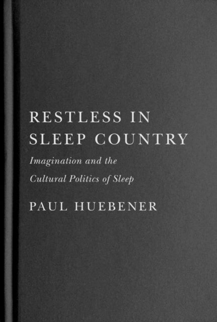 Restless in Sleep Country  Imagination and the Cultural Politics of Sleep