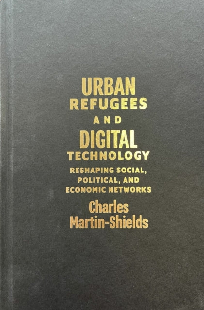 Urban Refugees and Digital Technology  Reshaping Social Political and Economic Networks