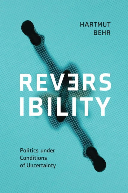 Reversibility  Politics under Conditions of Uncertainty