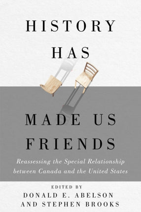 History Has Made Us Friends  Reassessing the Special Relationship between Canada and the United States