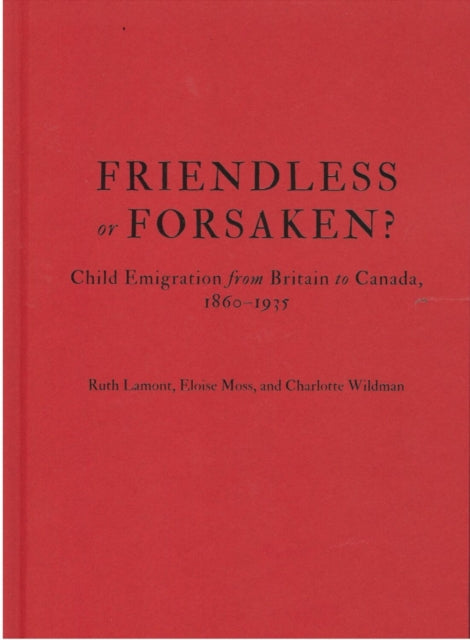 Friendless or Forsaken  Child Emigration from Britain to Canada 18601935