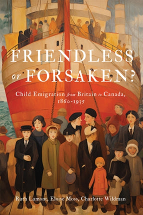 Friendless or Forsaken  Child Emigration from Britain to Canada 18601935