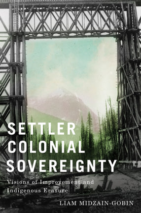 SettlerColonial Sovereignty  Visions of Improvement and Indigenous Erasure