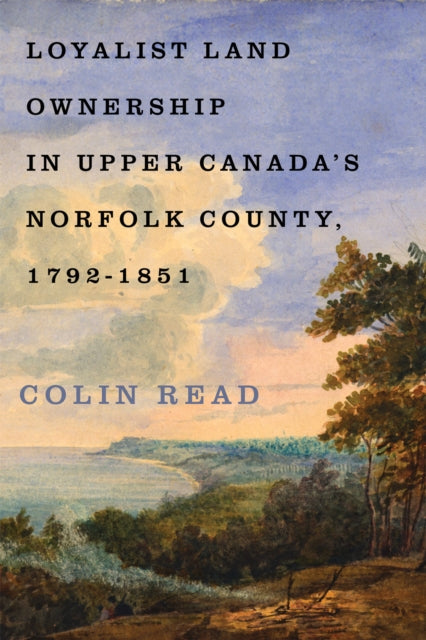 Loyalist Land Ownership in Upper Canadas Norfolk