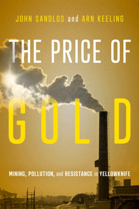 The Price of Gold  Mining Pollution and Resistance in Yellowknife