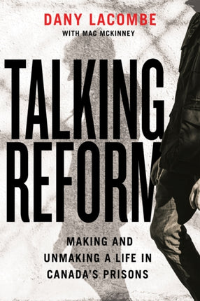 Talking Reform  Making and Unmaking a Life in Canadas Prisons