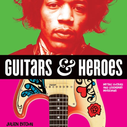 Guitars and Heroes: Mythic Guitars and Legendary Musicians