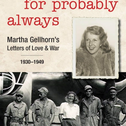 Yours, for Probably Always: Martha Gellhorn's Letters of Love and War 1930-1949