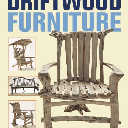 Driftwood Furniture: Practical Projects for Your Home and Garden