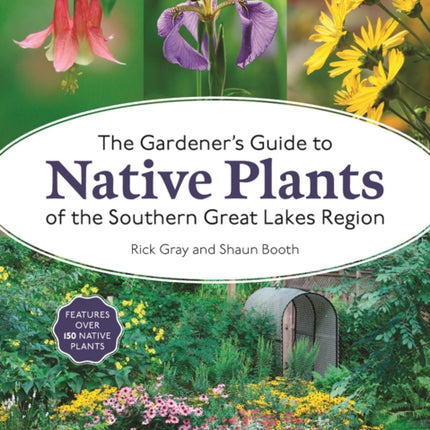 The Gardeners Guide to Native Plants of the Southern Great Lakes Region