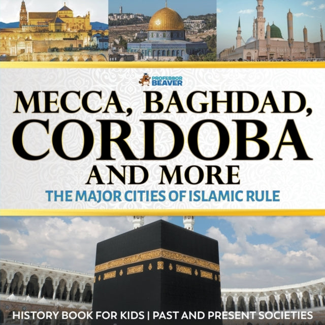 Mecca Baghdad Cordoba and More  The Major Cities of Islamic Rule  History Book for Kids  Past and Present Societies
