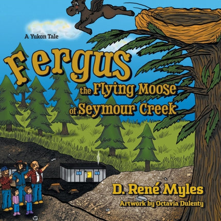 Fergus the Flying Moose of Seymour Creek A Yukon