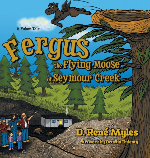 Fergus the Flying Moose of Seymour Creek A Yukon