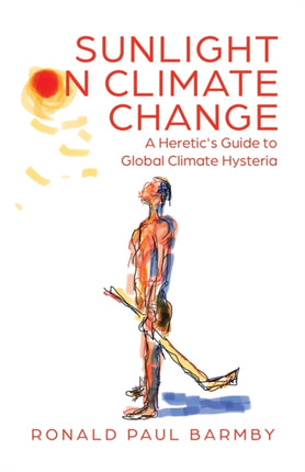 Sunlight on Climate Change A Heretics Guide to Global Climate Hysteria