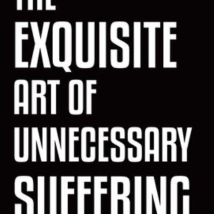 The Exquisite Art of Unnecessary Suffering