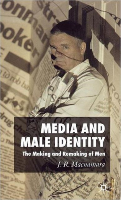 Media and Male Identity The Making and Remaking of Men