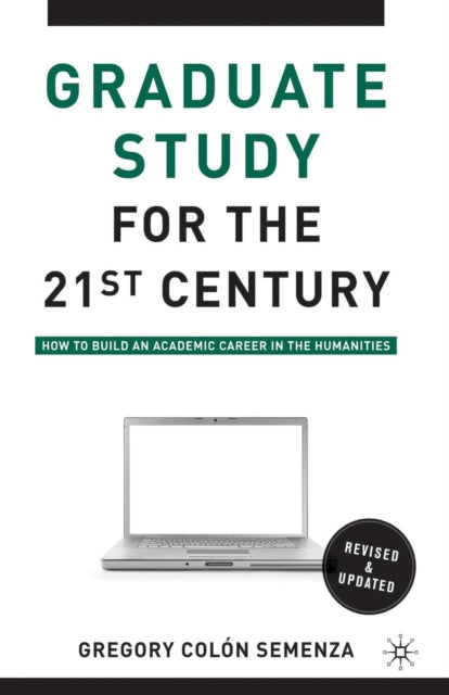 Graduate Study for the Twenty-First Century: How to Build an Academic Career in the Humanities