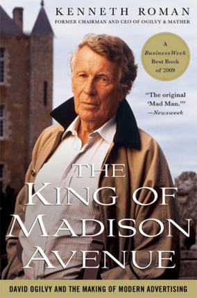 The King of Madison Avenue David Ogilvy and the Making of Modern Advertising