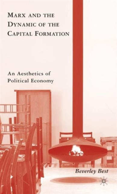 Marx and the Dynamic of the Capital Formation An Aesthetics of Political Economy