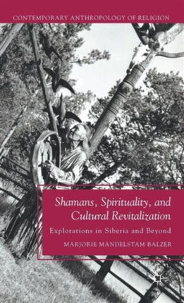 Shamans Spirituality and Cultural Revitalization Explorations in Siberia and Beyond Contemporary Anthropology of Religion