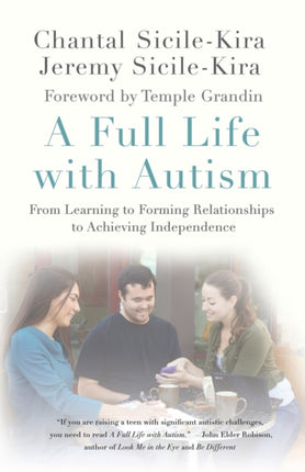 A Full Life with Autism From Learning to Forming Relationships to Achieving Independence