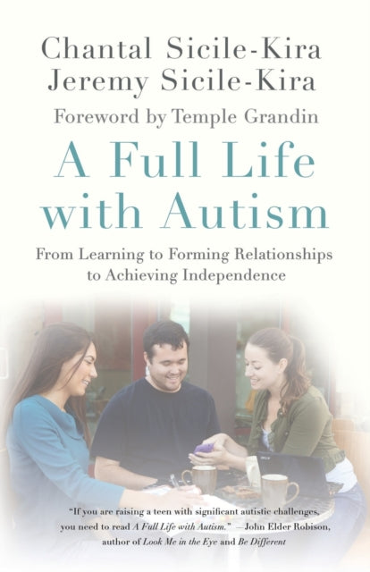 A Full Life with Autism From Learning to Forming Relationships to Achieving Independence