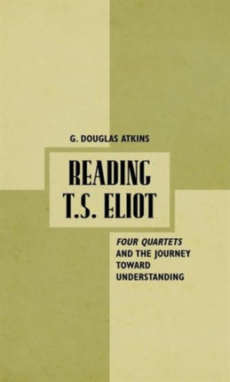 Reading T.S. Eliot Four Quartets and the Journey towards Understanding