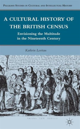A Cultural History of the British Census Envisioning the Multitude in the Nineteenth Century Palgrave Studies in Cultural and Intellectual History
