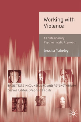 Working with Violence A Contemporary Psychoanalytic Approach Basic Texts in Counselling and Psychotherapy