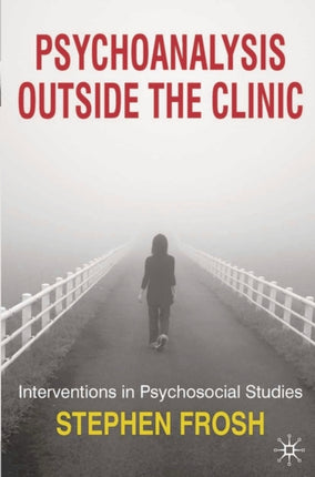 Psychoanalysis Outside the Clinic Interventions in Psychosocial Studies