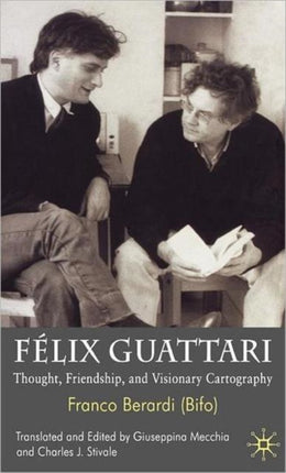 Félix Guattari Thought Friendship and Visionary