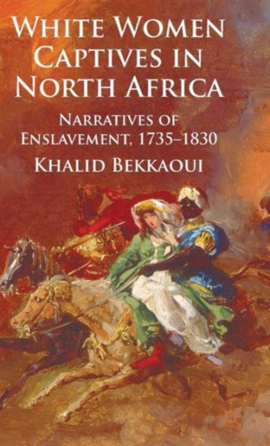 White Women Captives in North Africa: Narratives of Enslavement, 1735-1830