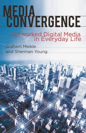 Media Convergence Networked Digital Media in Everyday Life