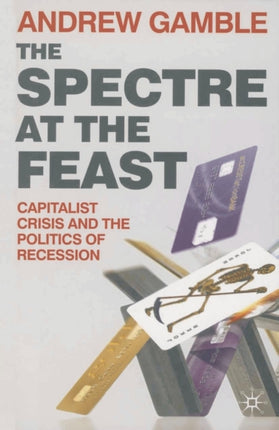 The Spectre at the Feast Capitalist Crisis and the Politics of Recession