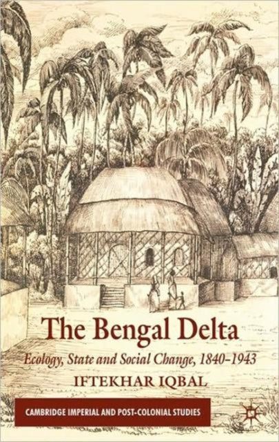 The Bengal Delta Ecology State and Social Change 18401943 Cambridge Imperial and PostColonial Studies