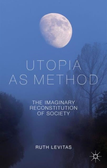 Utopia as Method The Imaginary Reconstitution of Society