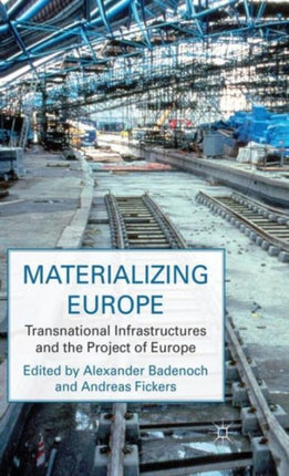 Materializing Europe Transnational Infrastructures and the Project of Europe