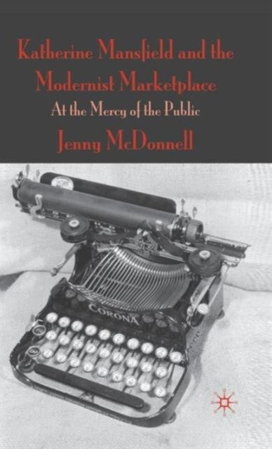 Katherine Mansfield and the Modernist Marketplace At the Mercy of the Public