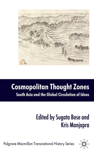Cosmopolitan Thought Zones South Asia and the Global Circulation of Ideas Palgrave Macmillan Transnational History Series